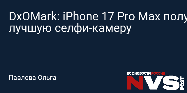 DxOMark поставил фронтальную камеру iPhone 17 Pro на первую строчку мирового рейтинга